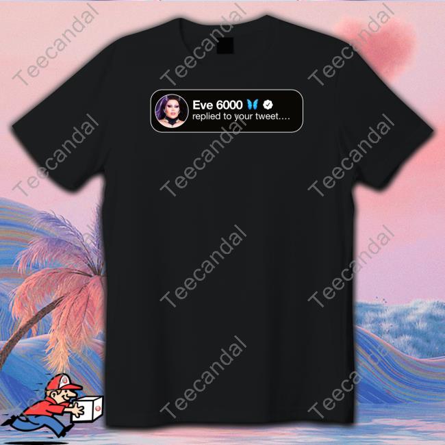 Drag Queen Eve 6000 Replied To Your Tweet T-Shirt