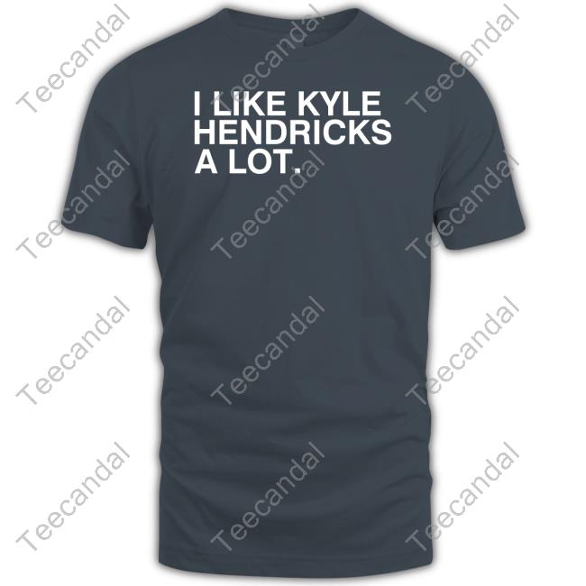 I Like Kyle Hendricks A Lot Sweatshirt Obvious Shirts Merch I Like Kyle Hendricks A Lot Tee