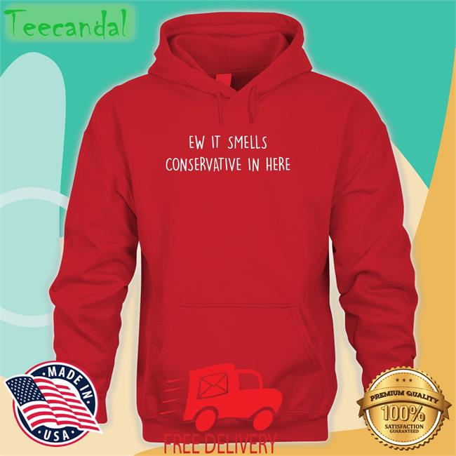 Ew It Smells Conservative In Here Long Sleeve T Shirt