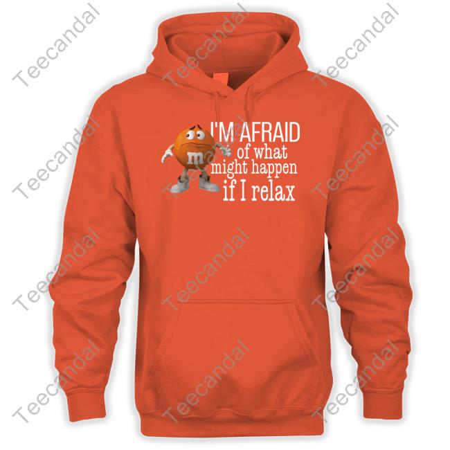 Alekslevo M&M's Orange I'm Afraid Of What Might Happen If I Relax Hoodie