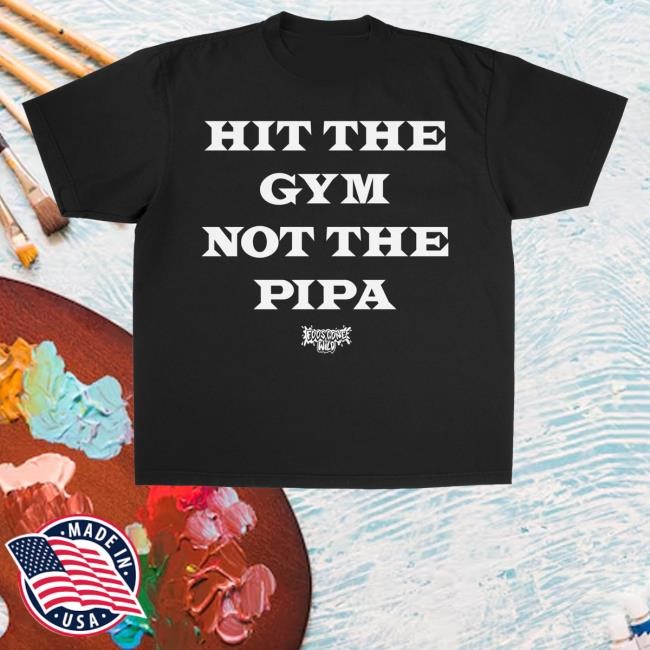 Foos Gone Wild Hit The Gym Not The Pipa T Shirt