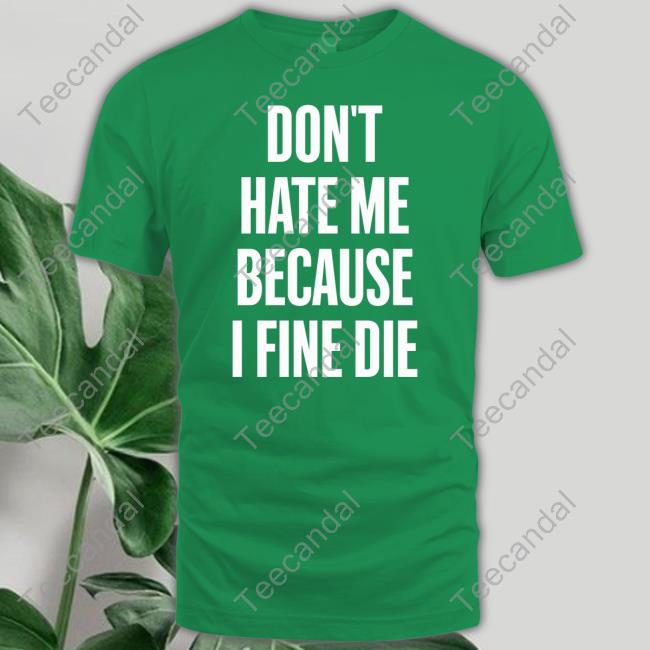 Zozo Don't Hate Me Because I Fine Die Hoodie Elozonam Don't Hate Me Because I Fine Die New Shirt