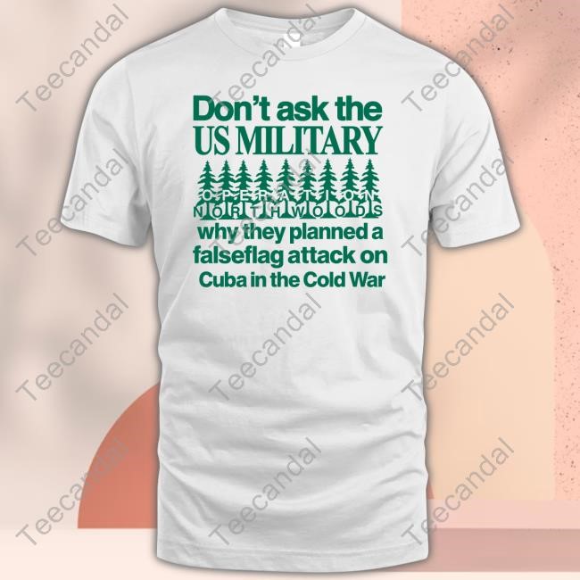 Itisbarelylegl Don't Ask The Us Military Operation Northwoods Shirt