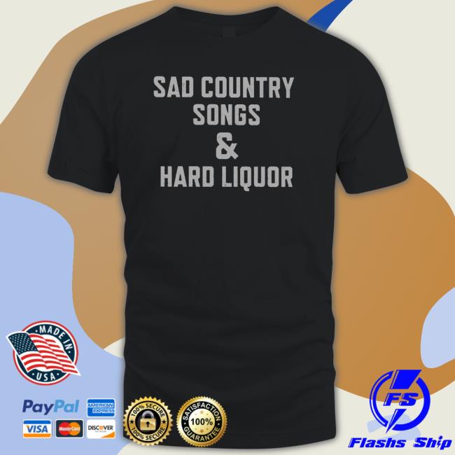 Sad Country Songs And Hard Liquor T-Shirt