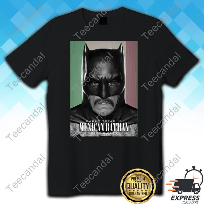 Official Danny Trejo Is Mexican Batman New Shirt