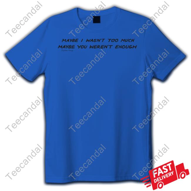 Kingsophiesworld Shop Maybe I Wasn't Too Much Maybe You Weren't Enough Tank Top