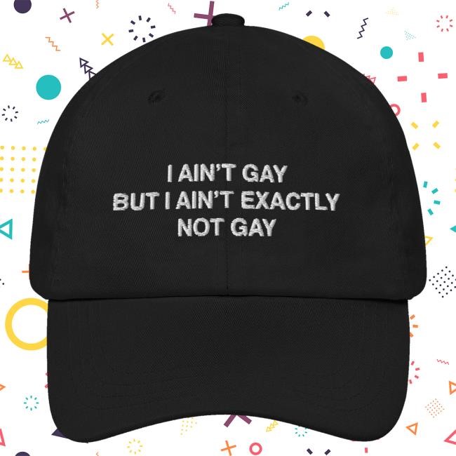 Thegoodshirts Merch Shop I Ain't Gay But I Ain't Exactly Not Gay headwear