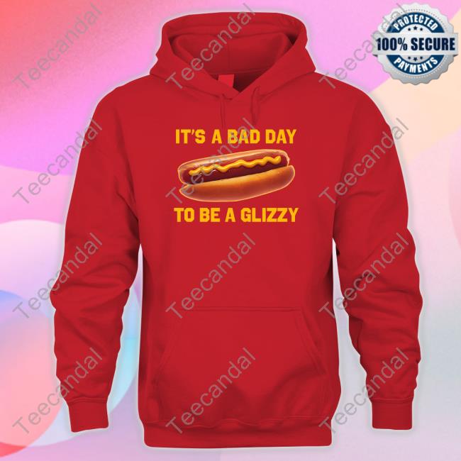 It's A Bad Day To Be A Glizzy Shirts