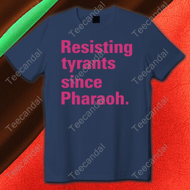 Resisting Tyrants Since Pharaoh Tee Shirt Rabbi Danya Ruttenberg Resisting Tyrants Since Pharaoh New Shirt