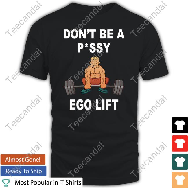 Memeabletees Merch Don't Be A Pussy Ego Lift Tee Shirt