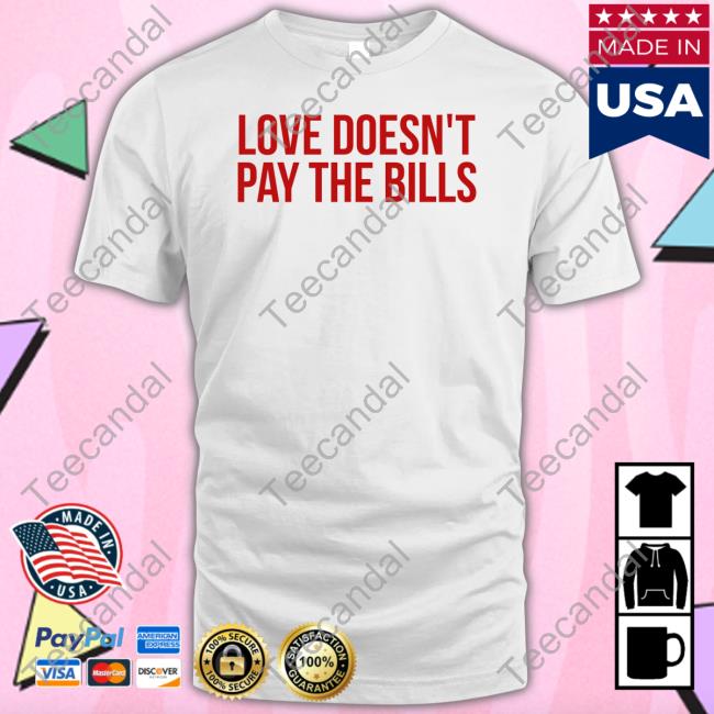 Love Doesn't Pay The Bills T Shirt GabiAshton