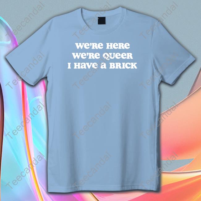 Med Queer We're Here We're Queer I Have A Brick Long Sleeve Tee Alexsteed Journ Host We're Here We're Queer I Have A Brick Shirt
