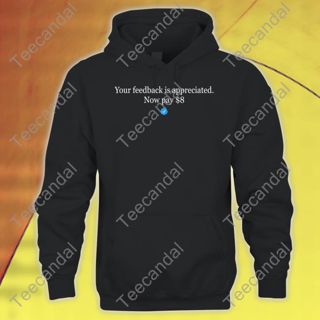 Your Feedback Is Appreciated Now Pay $8 Hoodie