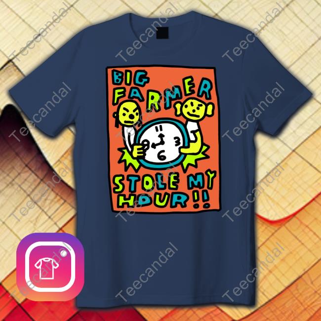 Big Farmer Stole My Hour T-Shirt, Hoodie, Tank Top, Sweater And Long Sleeve T-Shirt