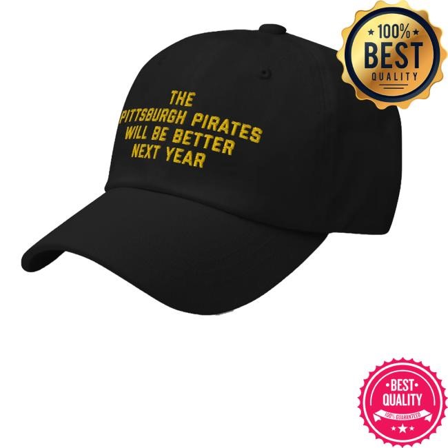 The Pittsburgh Pirates Will Be Better Next Year Dad Hat