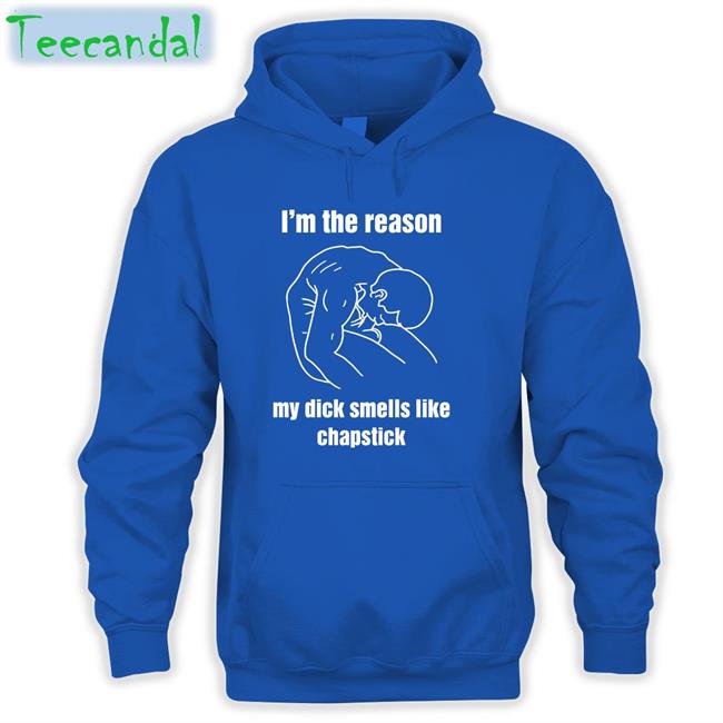 I'm The Reason My Dick Smells Like Chapstick T Shirt