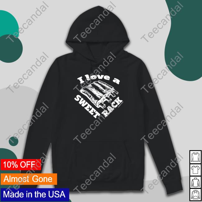 I Love A Sweet Rack Hoodie Sweatshirt I Love A Sweet Rack Crewneck Sweatshirt