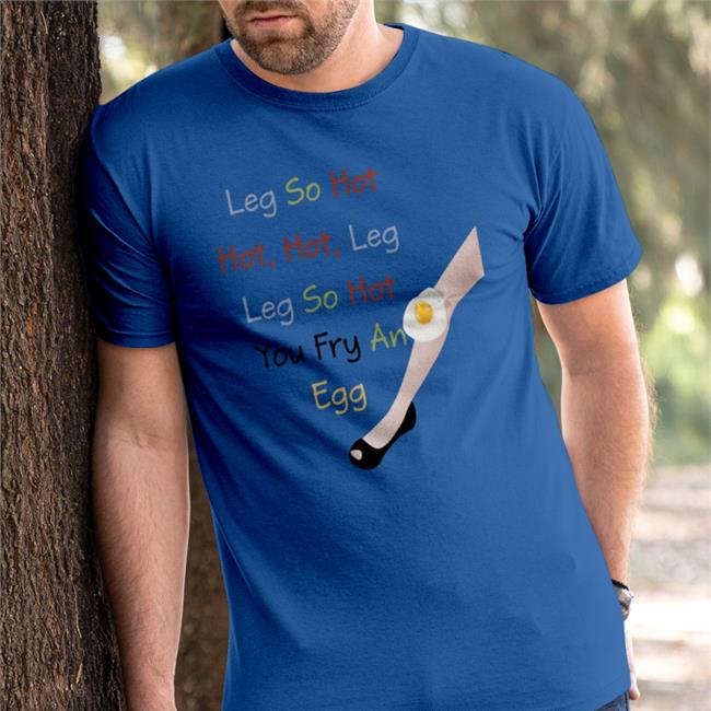 Poorly Translated Shirts Leg So Hot Hot Hot Leg Leg So Hot You Fry An Egg Shirt Translatedtees