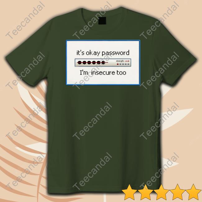 Snazzyseagullshop It's Okay Password I'm Insecure Too Unisex T Shirt