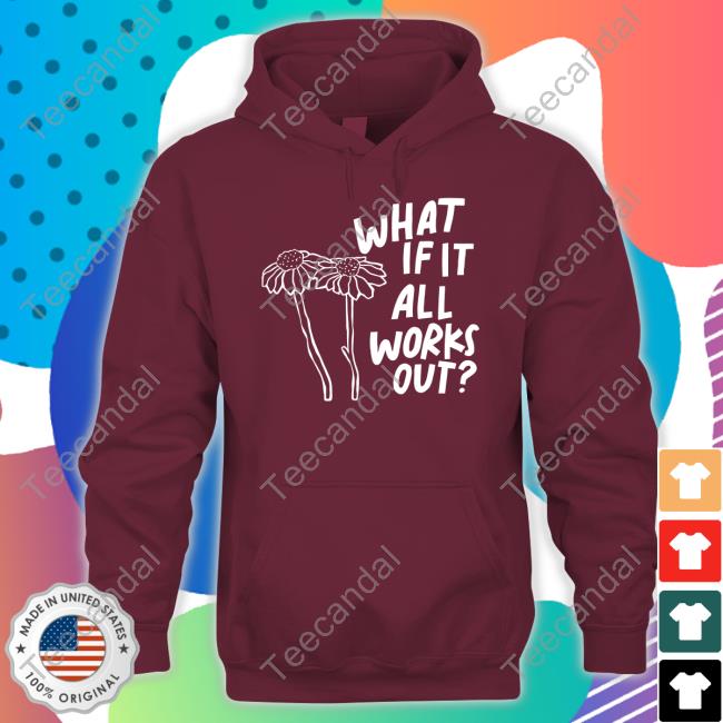 What If It All Works Out T Shirt Joy Beth What If It All Works Out Official Shirt