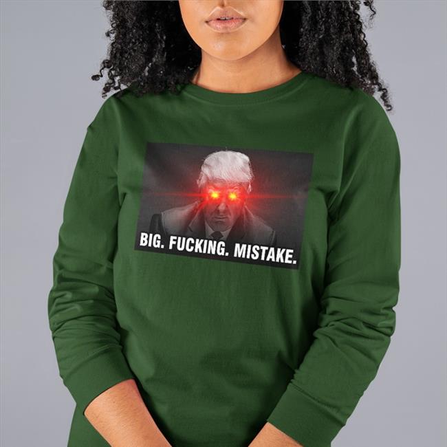 Donald Trump Big Fucking Mistake Shirts