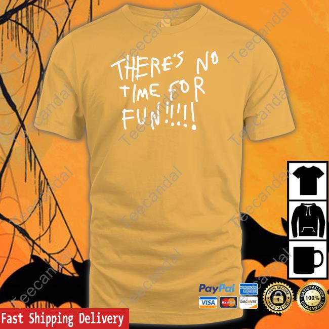Wilbur There's No Time For Fun Shirt Wilbur There's No Time For Fun Hoodie