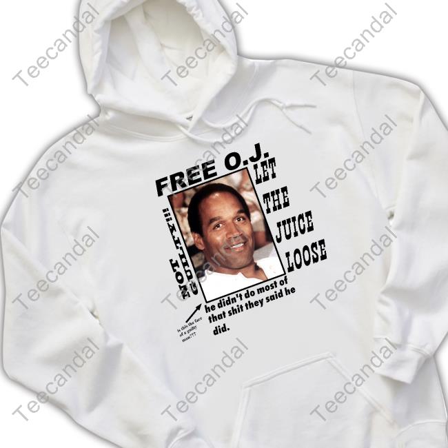 Free O.J Let The Juice Loose Not Guilty He Didn't Do Most Of That Shit They Said He Did Shirt