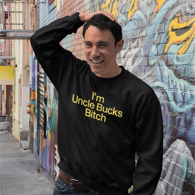 I'm Uncle Bucks Bitch Hooded Sweatshirt I'm Uncle Bucks Bitch Tee Shirts That Go Hard