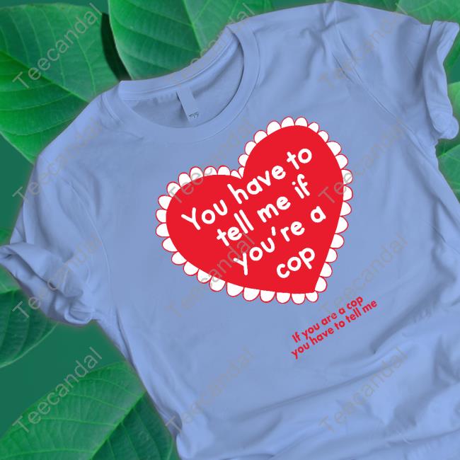 You Have To Tell Me If You're A Cop Tee Shirt