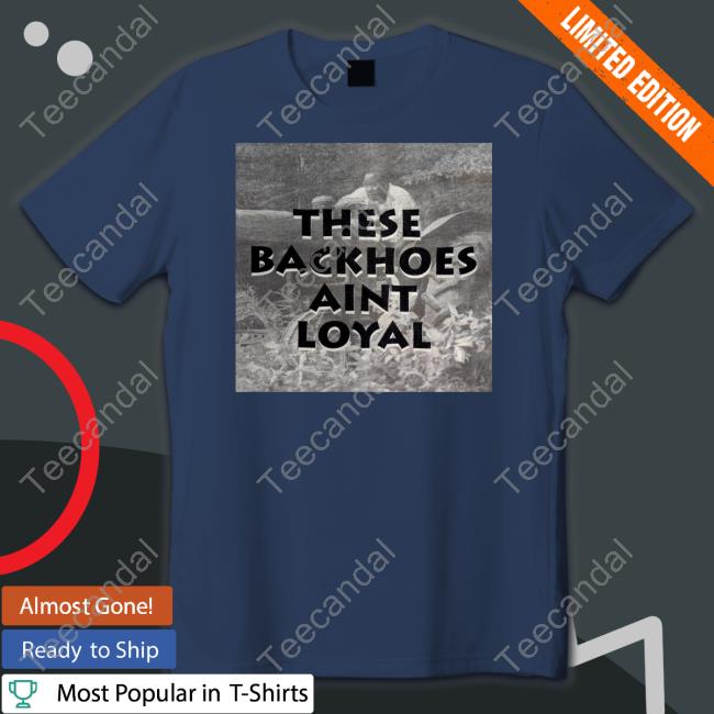 Atlantatv These Backhoes Aint Loyal Long Sleeve Shirt Thegreatdecay406