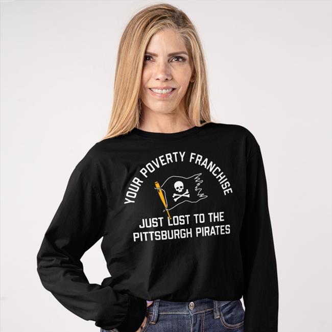 Thunderstruck96 Your Poverty Franchise Just Lost To The Pittsburgh Pirates T Shirt