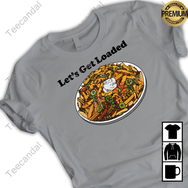Let's Get Loaded T Shirt Middleclassfancy Merch