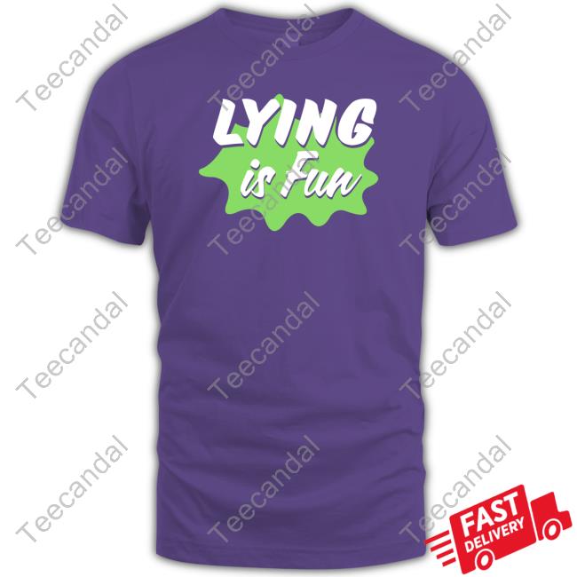 Lying Is Fun T-Shirt Lying Is Fun T-Shirt