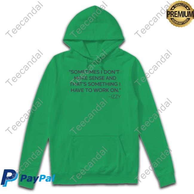 Love Is Blind Sometimes I Don't Make Sense And That's Something I Have To Work On Izzy Long Sleeved T-Shirt Loveisblindnetflix Sometimes I Don't Make Sense And That's Something I Have To Work On Izzy T-Shirts Izzy Zapata