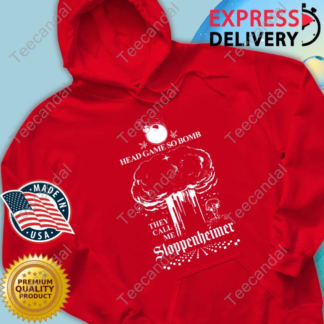 Shirtsthtgohard Head Game So Bomb They Call Me Sloppenheimer Hooded Sweatshirt Shirtsthtgohard Head Game So Bomb They Call Me Sloppenheimer Tee