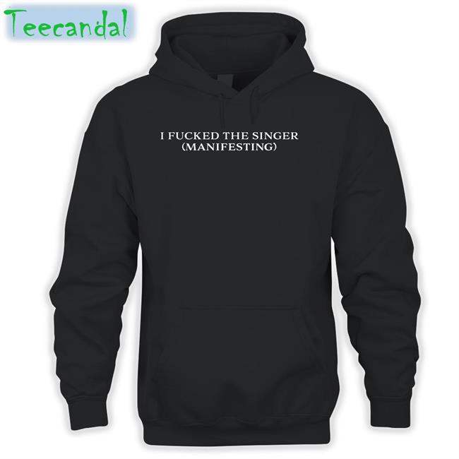 Dramaforbreakfast Shop I Fucked The Singer Manifesting Tee