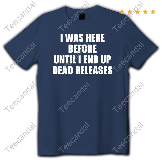 I Was Before Until I End Up Dead Releases Classic Shirt