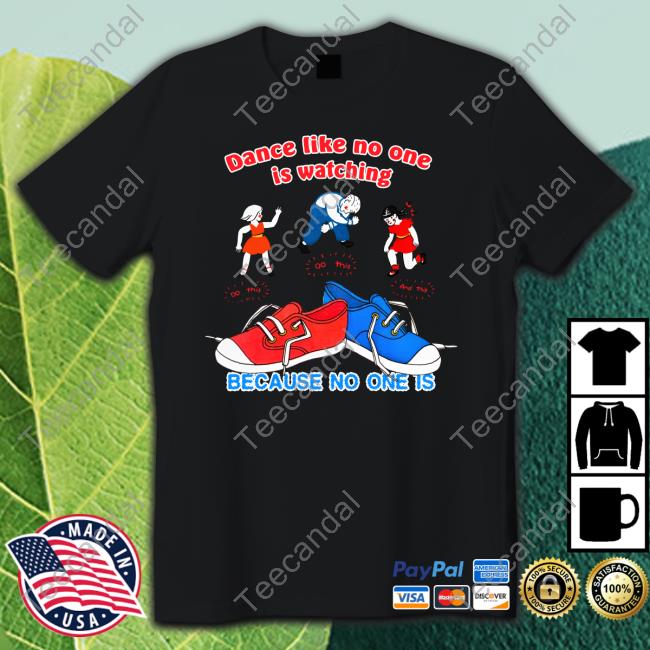Official Dance Like No One Is Watching Because No One Is Shirt