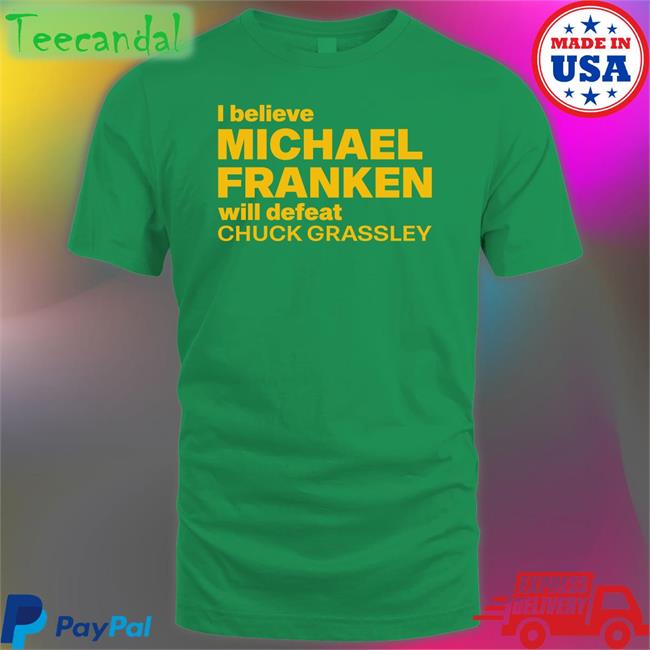 I Believe Michael Franken Will Defeat Chuck Grassley Sweatshirt
