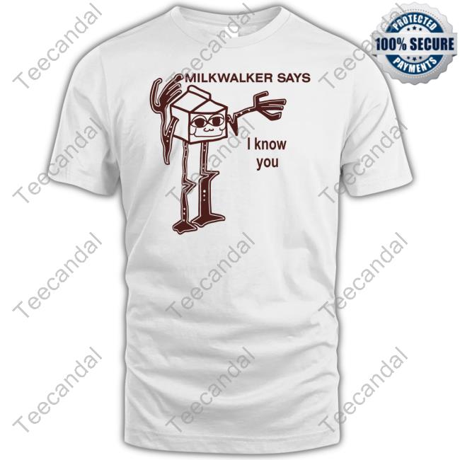 New Shirt Milkwalker Says I Know You