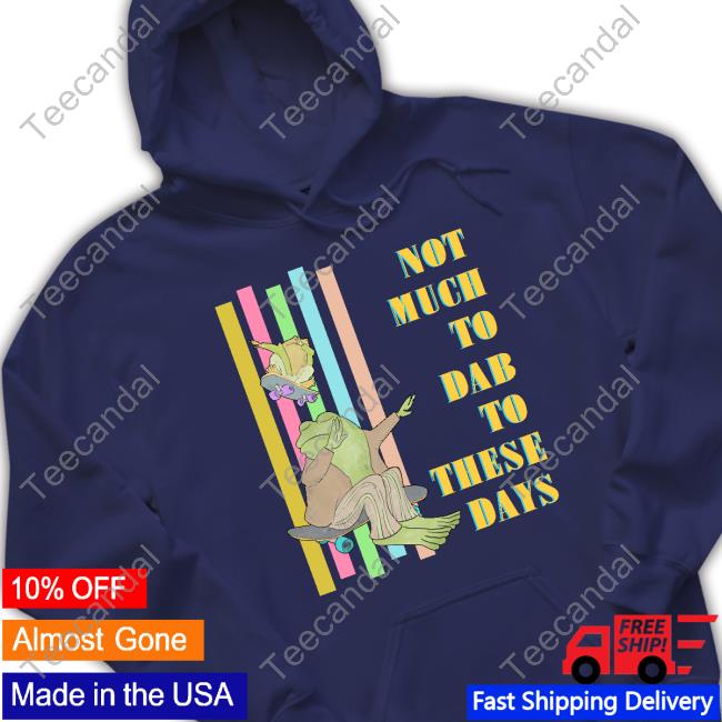 Not Much To Dab To These Days T Shirt Jmcgg