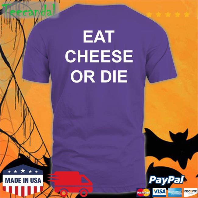Shirts That Go Hard Eat Cheese Or Die Tees Shirtsthtgohard