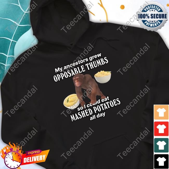 Gotfunnymerch My Ancestors Grew Opposable Thumbs So I Could Eat Mashed Potatoes All Day Hooded Sweatshirt