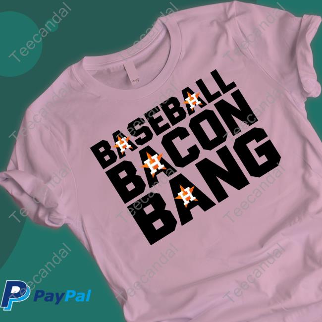 Baseball Bacon Bang Hooded Sweatshirt Just Dream Big 97 Houston Astros Cap Baseball Bacon Bang Shirt