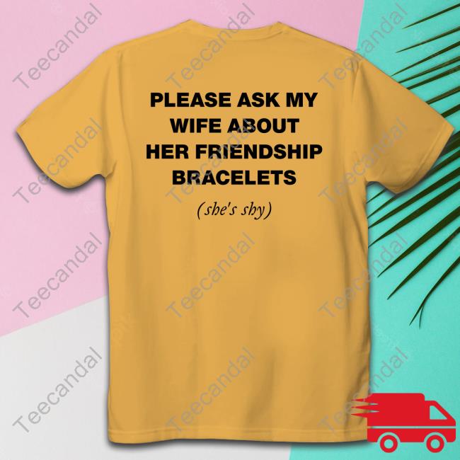 Angela Please Ask My Wife About Her Friendship Bracelets Shirt, T Shirt, Hoodie, Sweater, Long Sleeve T-Shirt And Tank Top
