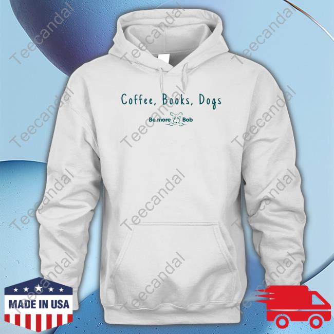 Official Bemorebob Coffee, Books, Dogs Be More Bob T-Shirt