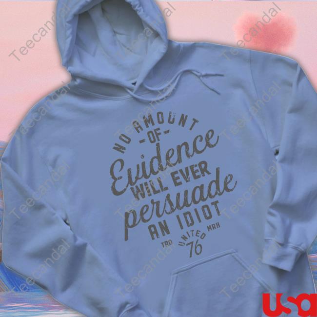 1776 United No Amount Of Evidence Will Ever Persuade An Idiot Hooded Sweatshirt