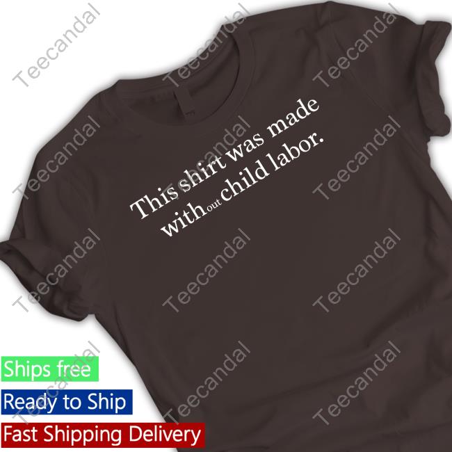 This Shirt Was Made Without Child Labour Tee