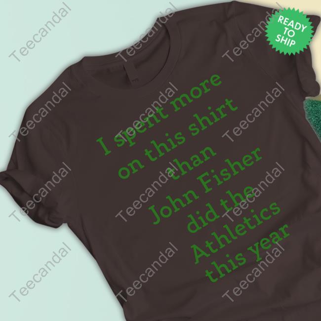 I Spent More On This Shirt Than John Fisher Did The Athletics This Year Tee I Spent More On This Shirt Than John Fisher Did The Athletics This Year Shirts