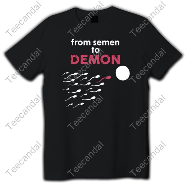 From Semen To Demon Tee Shirt